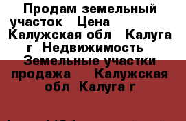 Продам земельный участок › Цена ­ 350 000 - Калужская обл., Калуга г. Недвижимость » Земельные участки продажа   . Калужская обл.,Калуга г.